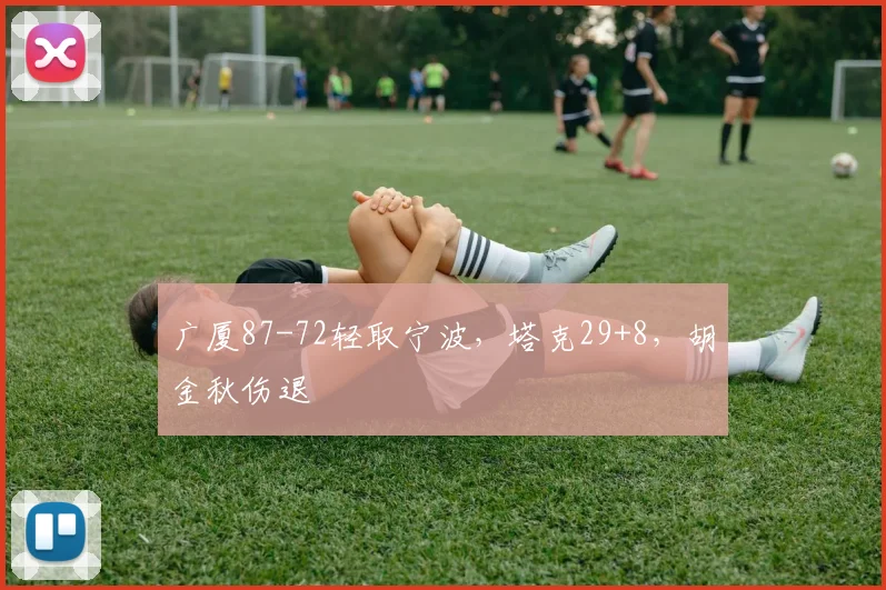 广厦87-72轻取宁波，塔克29+8，胡金秋伤退